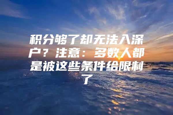 积分够了却无法入深户？注意：多数人都是被这些条件给限制了