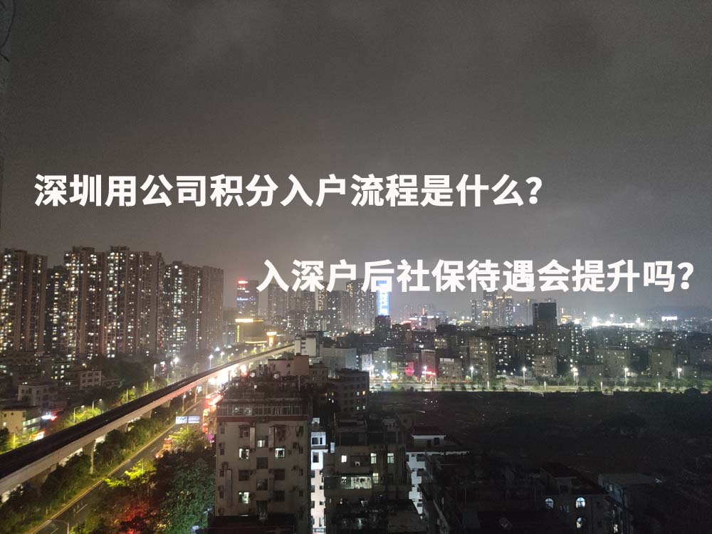 深圳用公司积分入户流程是什么？入深户后社保待遇会提升吗？