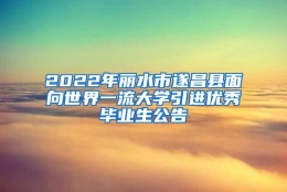 2022年丽水市遂昌县面向世界一流大学引进优秀毕业生公告