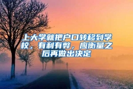 上大学就把户口转移到学校，有利有弊，应衡量之后再做出决定