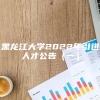 黑龙江大学2022年引进人才公告（一）