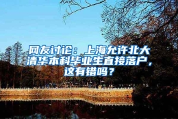 网友讨论：上海允许北大清华本科毕业生直接落户，这有错吗？