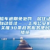 验车逾期免处罚、居住证自动签注……上海公安机关推30条政务服务便民措施