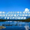 最新！2022年上海中职校自主招收来沪人员随迁子女工作日程调整