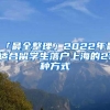 「最全整理」2022年最适合留学生落户上海的21种方式