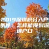 2019深圳积分入户条件：怎样能得到深圳户口