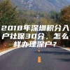 2018年深圳积分入户社保30分，怎么样办理深户？