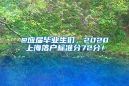 @应届毕业生们，2020上海落户标准分72分！