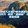 顶级人才落户房补最高600万 栽好“梧桐树”引来金凤凰