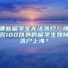 哪些留学生无法落户？排名100以外的留学生如何落户上海？