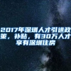 2017年深圳人才引进政策，补贴，有30万人才享有深圳住房