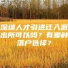 深圳人才引进迁入派出所可以吗？有哪种落户选择？