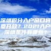 深圳积分入户窗口将要开放？2021入户深圳条件有哪些？