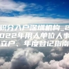 积分入户深圳机构_2022年用人单位人事立户、年度登记指南