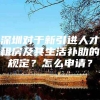 深圳对于新引进人才租房及其生活补助的规定？怎么申请？