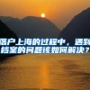 落户上海的过程中，遇到档案的问题该如何解决？