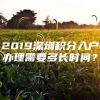 2019深圳积分入户办理需要多长时间？