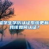 留学生学历认证系统更新，我该如何认证？