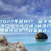 2022年居转户、留学生落户、人才引进3种落户条件放宽！政策解读