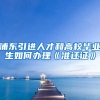 浦东引进人才和高校毕业生如何办理《准迁证》