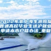 2022年非上海生源应届普通高校毕业生进沪就业申请本市户籍办法_重复