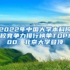 2022年中国大学本科院校竞争力排行榜单TOP100：北京大学登顶