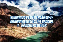 看国考及各省省考政策中应届毕业生是如何界定的？你是应届生吗？