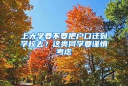 上大学要不要把户口迁到学校去？这类同学要谨慎考虑