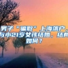 男子“骗取”上海落户，与小21岁女孩结婚，结局如何？