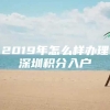 2019年怎么样办理深圳积分入户