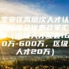 宝安区高层次人才认定标准及优惠政策汇总（市级人才配套160万-600万，区级人才20万）