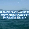 社保记录以及个人所得税连续不间断缴纳36个月的认定标准是什么？