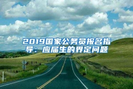 2019国家公务员报名指导：应届生的界定问题