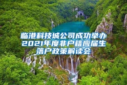 临港科技城公司成功举办2021年度非户籍应届生落户政策解读会