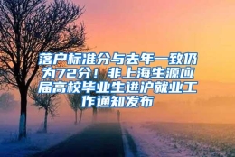 落户标准分与去年一致仍为72分！非上海生源应届高校毕业生进沪就业工作通知发布