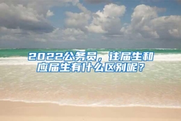 2022公务员，往届生和应届生有什么区别呢？