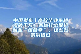 中国发布丨高校毕业生规模破千万！各地打出促进就业“组合拳”，这些政策别错过