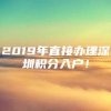 2019年直接办理深圳积分入户！