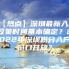 【热点】深圳最新入户政策时间基本确定？2022年深圳积分入户窗口开放？