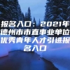 报名入口：2021年德州市市直事业单位优秀青年人才引进报名入口