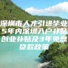 深圳市人才引进毕业5年内深圳入户补贴创业补贴及3年免息贷款政策