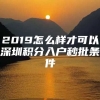 2019怎么样才可以深圳积分入户秒批条件