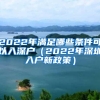 2022年满足哪些条件可以入深户（2022年深圳入户新政策）