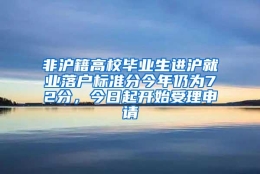 非沪籍高校毕业生进沪就业落户标准分今年仍为72分，今日起开始受理申请