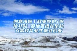 创意海报丨政策倾斜+保险补贴 多地多措并举助力高校毕业生就业创业