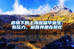 疫情下的上海应届毕业生：有压力，但各界都在帮忙