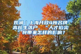 观澜｜上海开放4所名牌高校生落户，“人才掐尖”将带来怎样的影响？