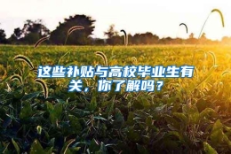 这些补贴与高校毕业生有关，你了解吗？